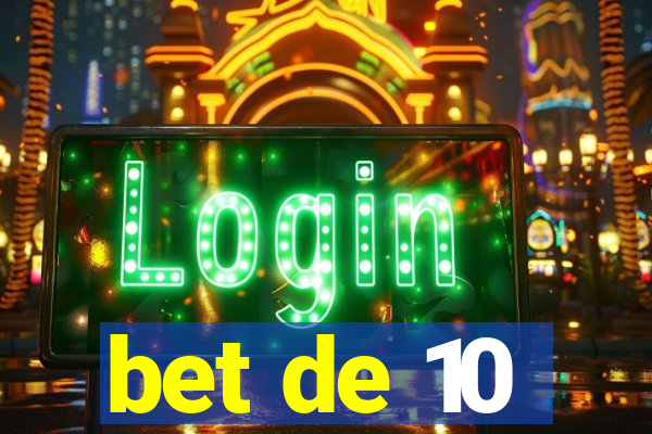 bet de 10