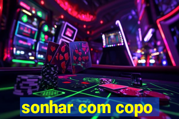 sonhar com copo