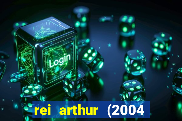 rei arthur (2004 assistir online)
