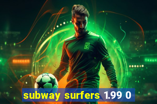 subway surfers 1.99 0