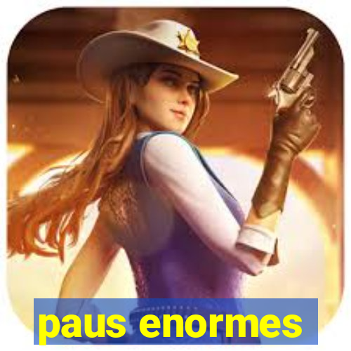 paus enormes