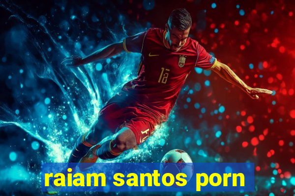 raiam santos porn