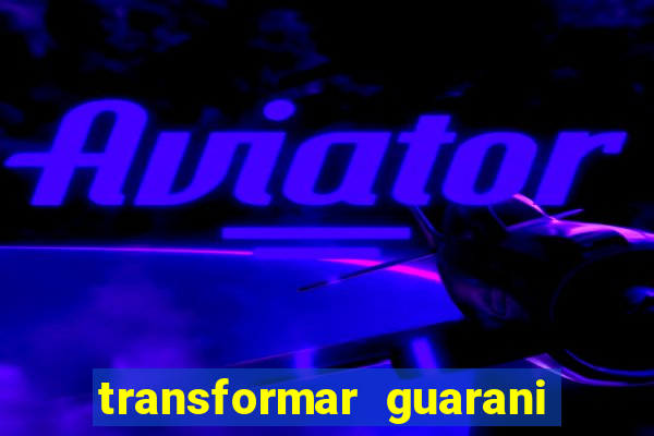 transformar guarani em real