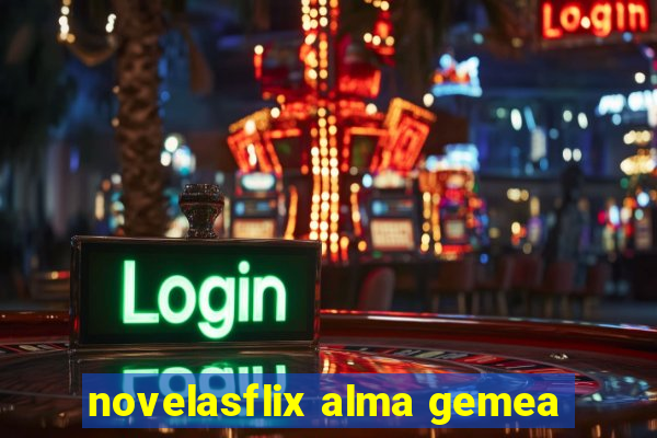 novelasflix alma gemea