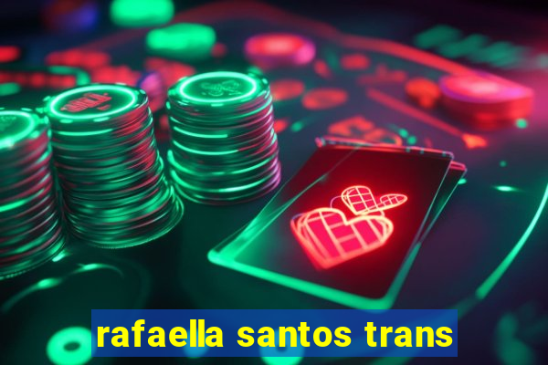 rafaella santos trans