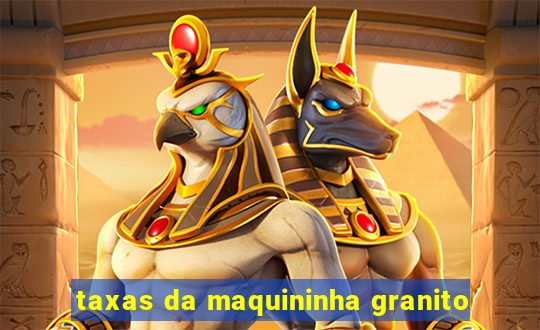 taxas da maquininha granito