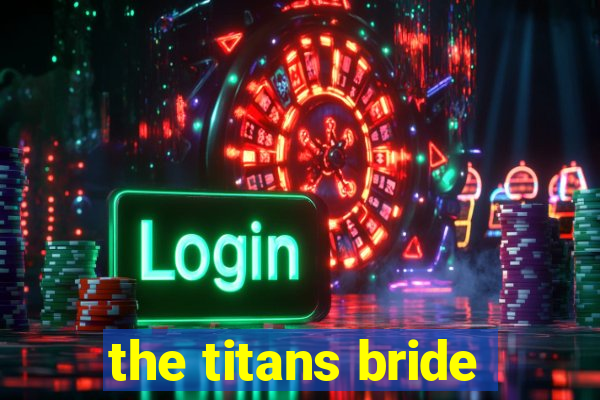 the titans bride