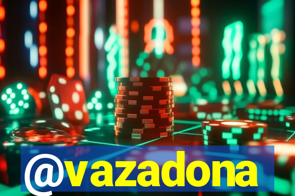@vazadona