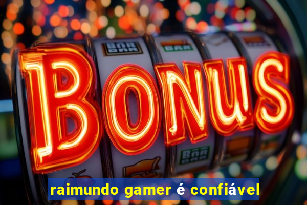 raimundo gamer é confiável