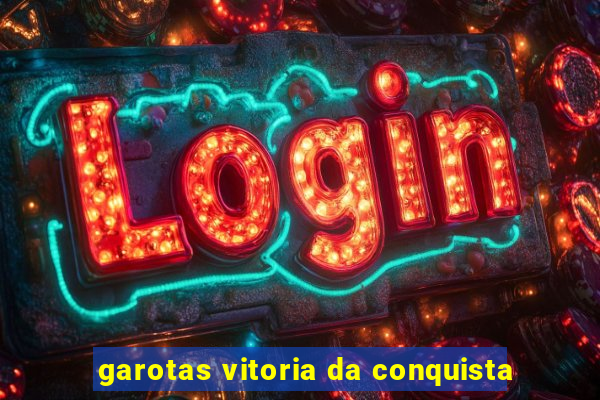 garotas vitoria da conquista