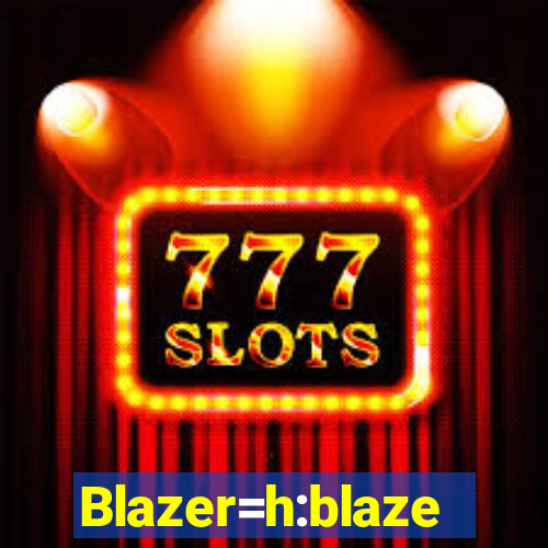 Blazer=h:blaze