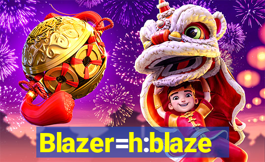 Blazer=h:blaze