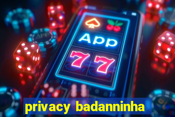 privacy badanninha