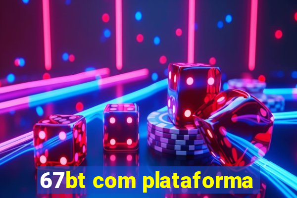 67bt com plataforma