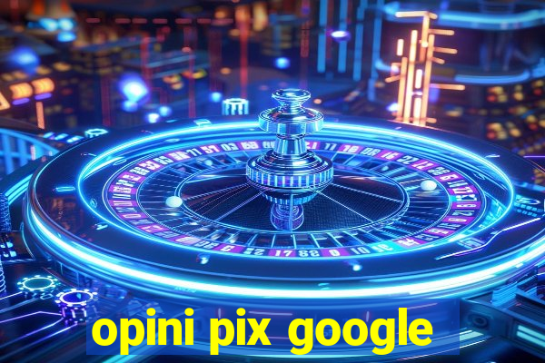opini pix google