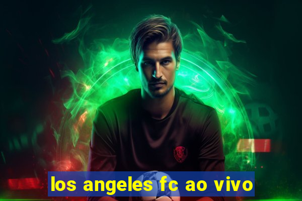 los angeles fc ao vivo
