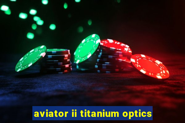 aviator ii titanium optics
