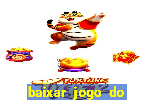 baixar jogo do tigre para ganhar dinheiro no cadastro
