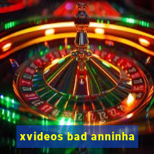 xvideos bad anninha