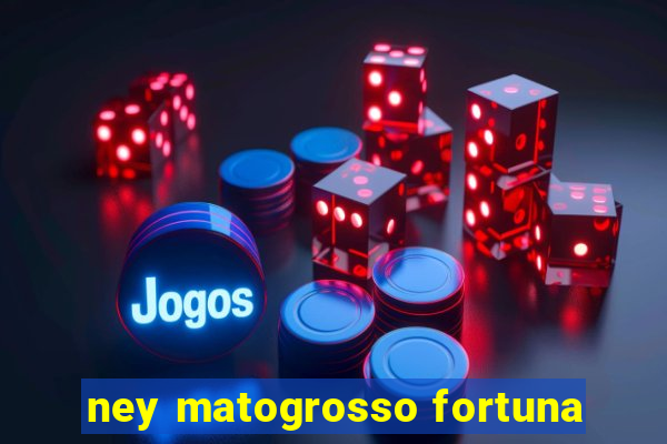 ney matogrosso fortuna