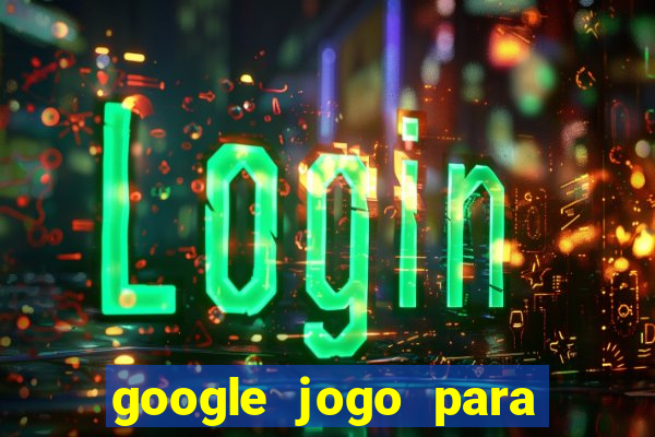 google jogo para ganhar dinheiro