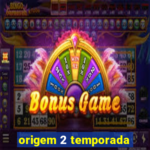 origem 2 temporada