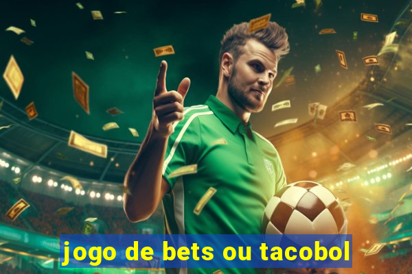 jogo de bets ou tacobol