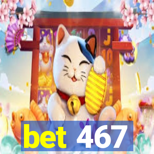 bet 467