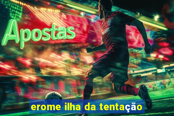 erome ilha da tentação