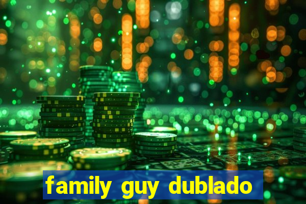 family guy dublado