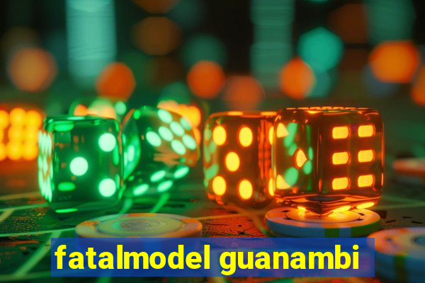fatalmodel guanambi