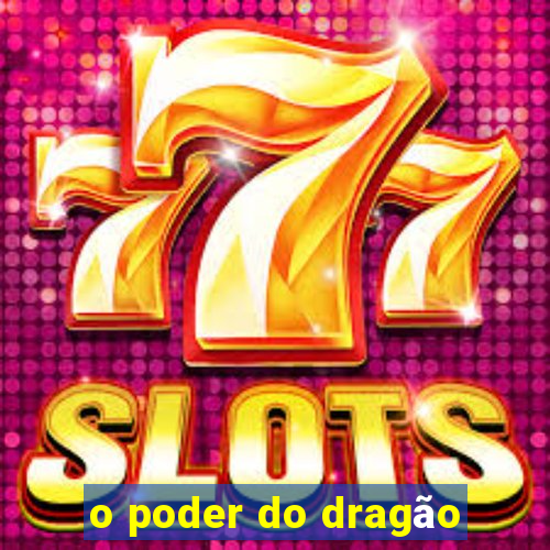 o poder do dragão