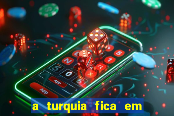 a turquia fica em qual continente