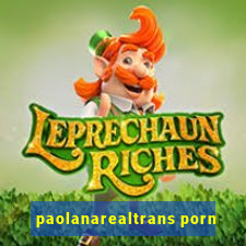 paolanarealtrans porn