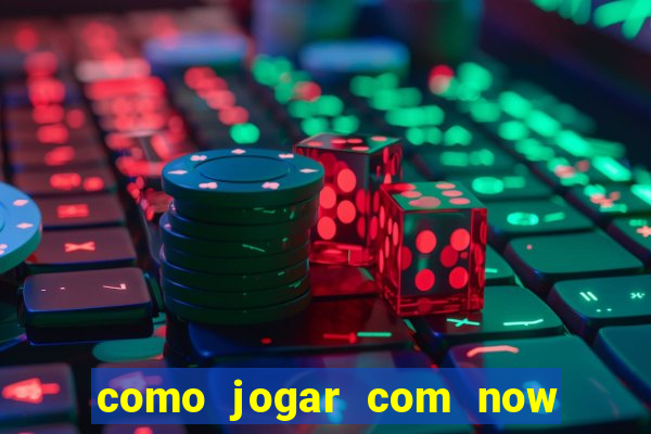 como jogar com now no big win