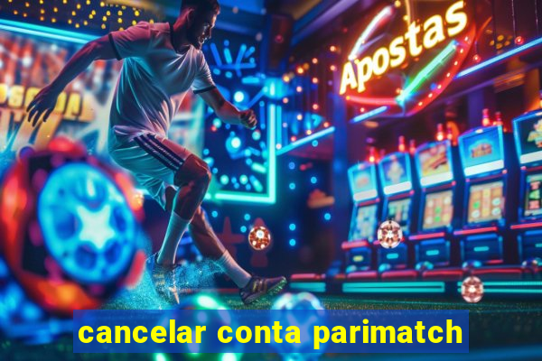 cancelar conta parimatch