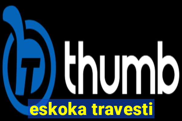 eskoka travesti