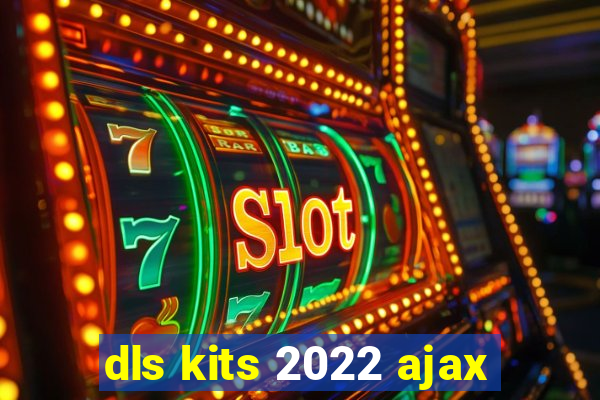 dls kits 2022 ajax