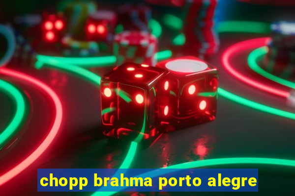 chopp brahma porto alegre