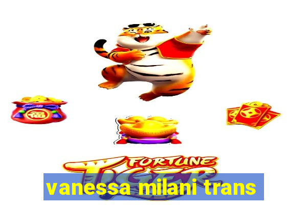 vanessa milani trans