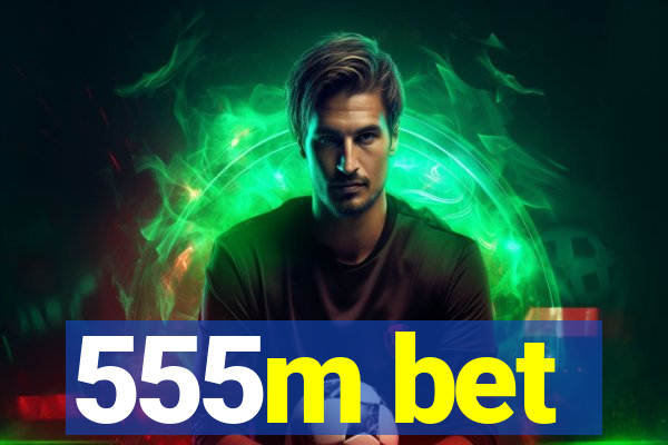 555m bet