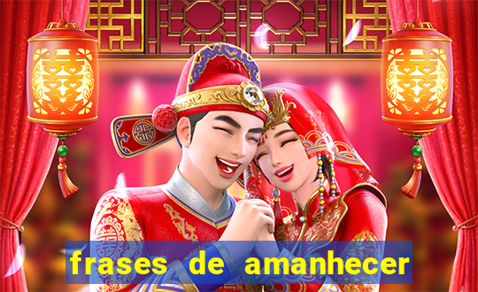 frases de amanhecer com deus