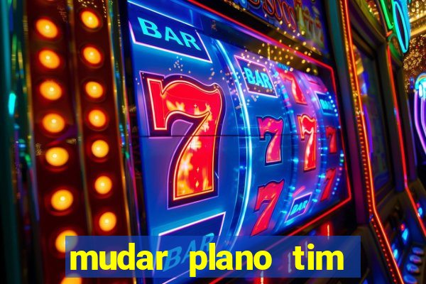 mudar plano tim mais barato