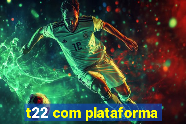 t22 com plataforma