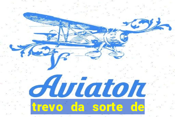trevo da sorte de hoje federal