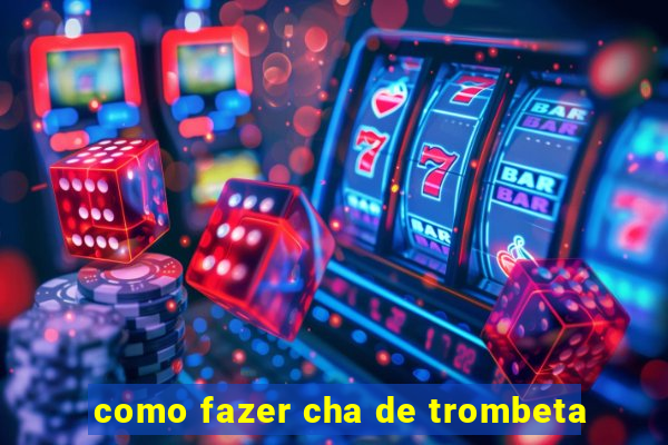 como fazer cha de trombeta
