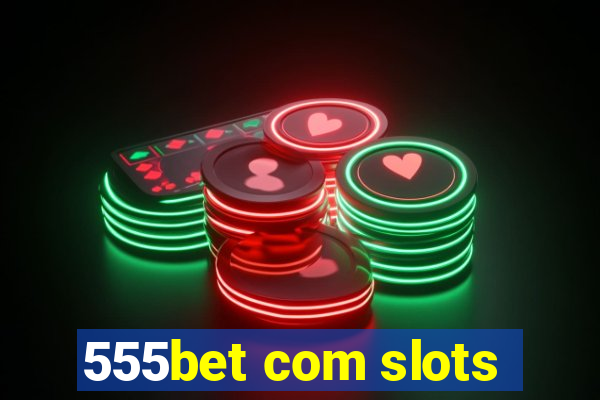 555bet com slots