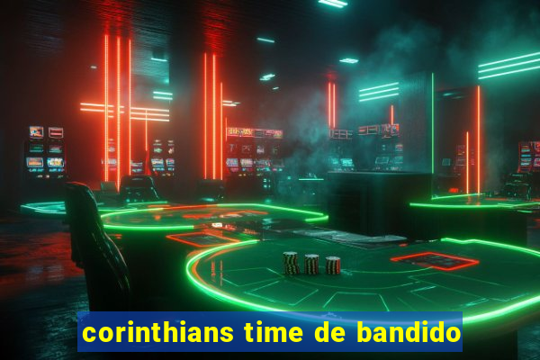 corinthians time de bandido