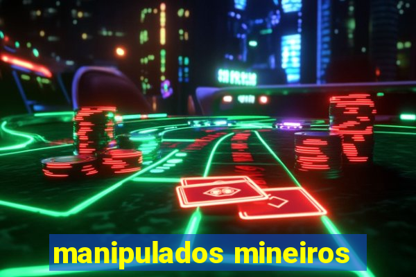 manipulados mineiros