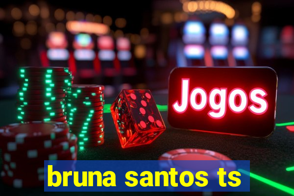 bruna santos ts